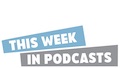 This Week in Podcasts